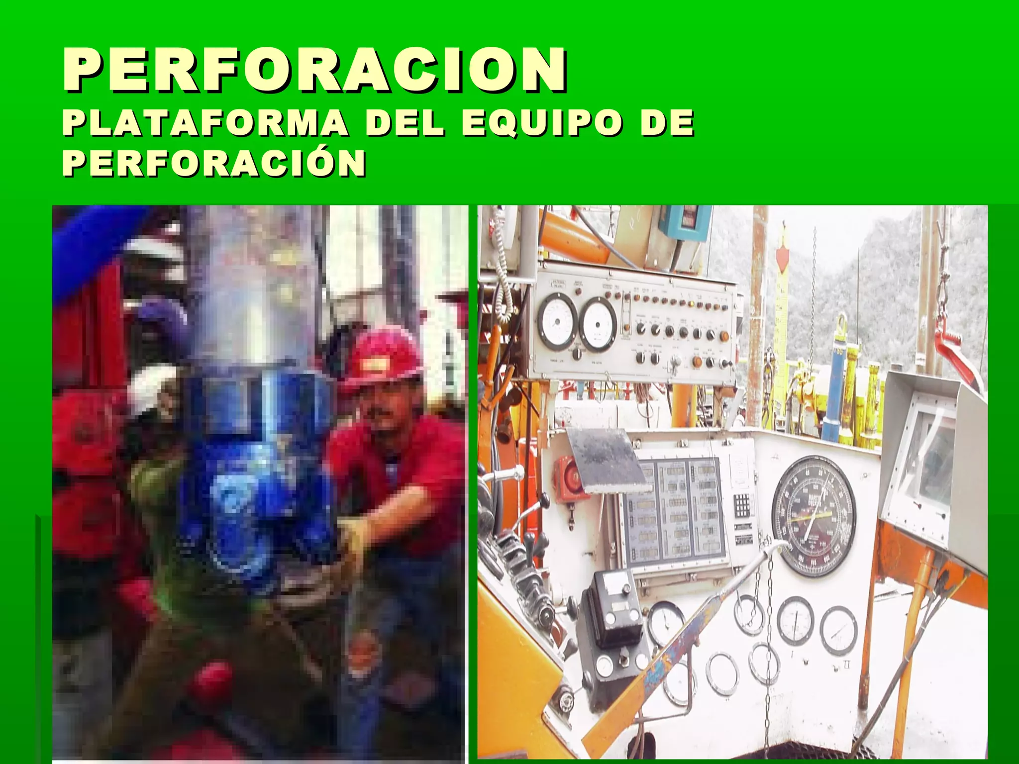 PERFORACIONPERFORACION
PLATAFORMA DEL EQUIPO DEPLATAFORMA DEL EQUIPO DE
PERFORACIÓNPERFORACIÓN
 