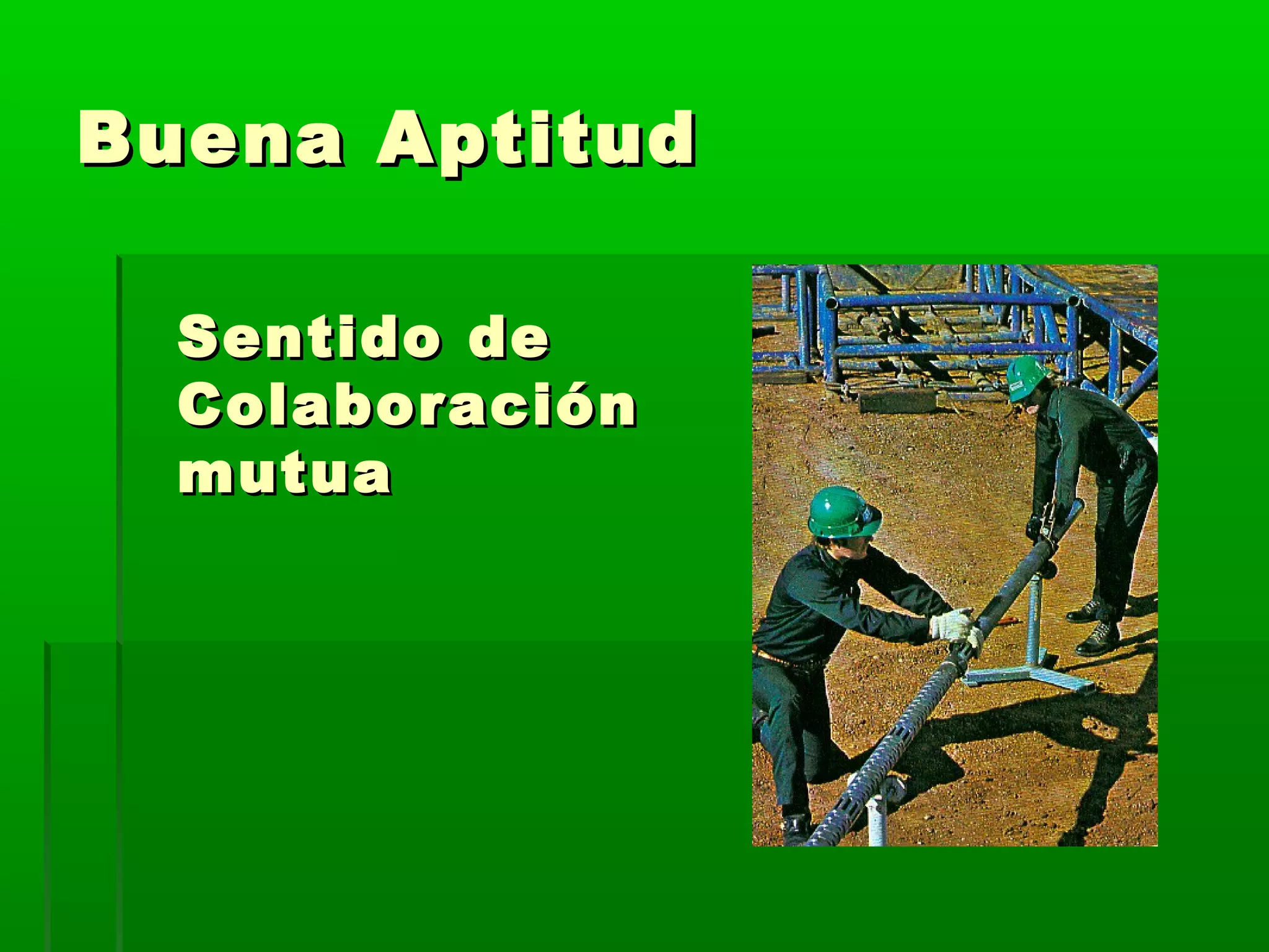 Buena AptitudBuena Aptitud
Sentido deSentido de
ColaboraciónColaboración
mutuamutua
 