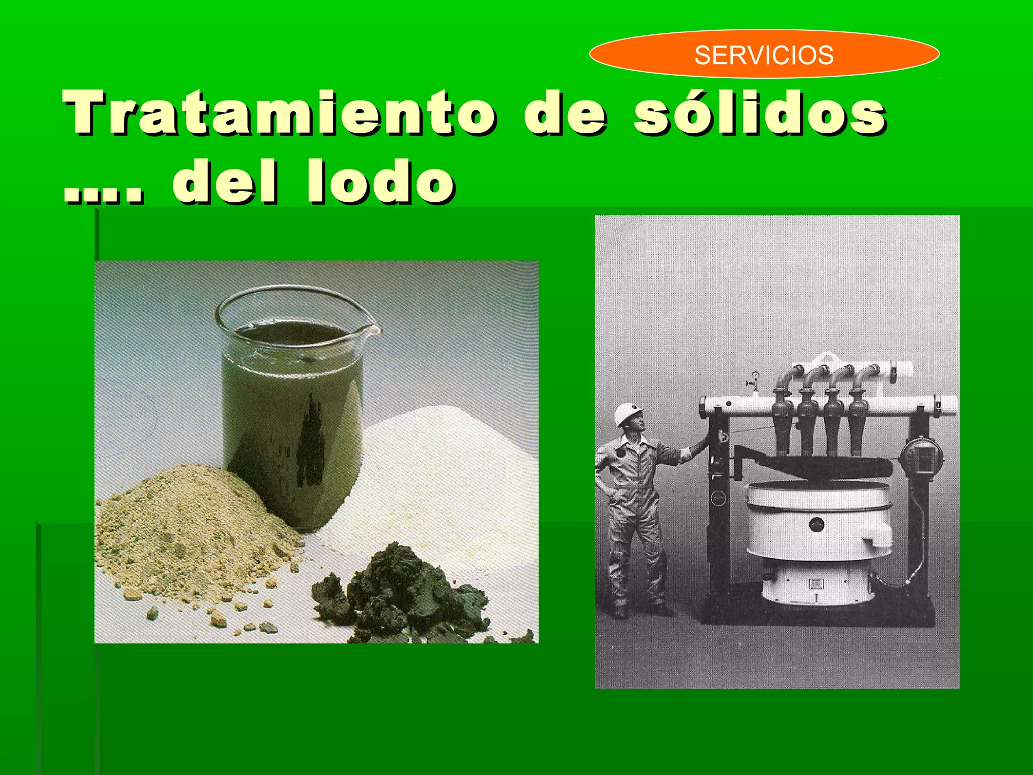 Tratamiento de sólidosTratamiento de sólidos
…. del lodo…. del lodo
SERVICIOS
 