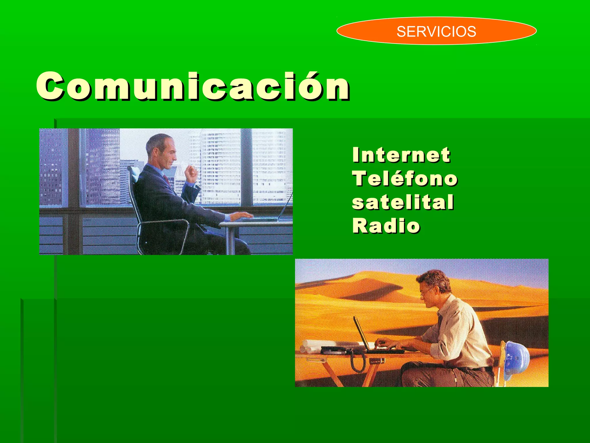 ComunicaciónComunicación
SERVICIOS
InternetInternet
TeléfonoTeléfono
satelitalsatelital
RadioRadio
 