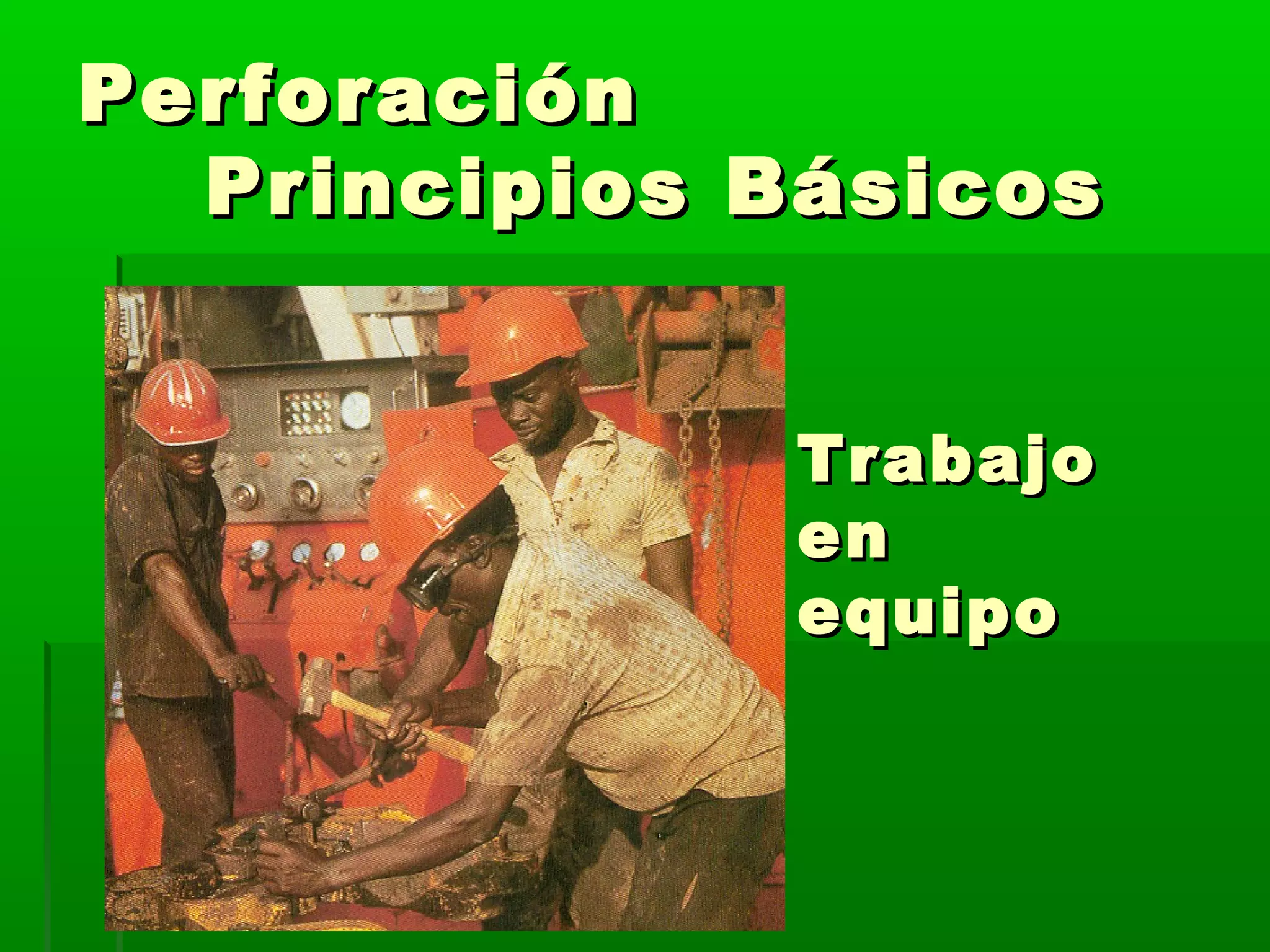 PerforaciónPerforación
Principios BásicosPrincipios Básicos
TrabajoTrabajo
enen
equipoequipo
 