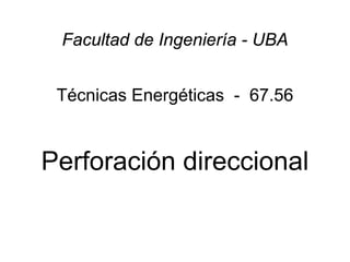 Facultad de Ingeniería - UBA


 Técnicas Energéticas - 67.56


Perforación direccional
 