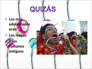 Los más adelantados eran Los mayas  Y los romanos antiguos 