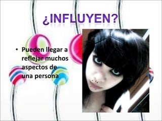 Pueden llegar a reflejar muchos aspectos de una persona 