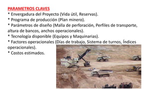 PARAMETROS CLAVES
* Envergadura del Proyecto (Vida útil, Reservas).
* Programa de producción (Plan minero).
* Parámetros d...