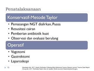 Penatalaksanaan
15 Aboobakar dkk. 2017. Gastric Perforation Following Blunt Abdominal Trauma. Elsevier Journal: Trauma Case Report.
Chung dkk. 2017. Perforated Peptic Ulcer-An Update. World Journal of Gastrointestinal Surgery.
 