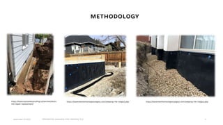 METHODOLOGY
4
September 27,2022 PERFORATED DRAINAGE PIPE/ WEEPING TILE
https://basementtechnologiescalgary.com/weeping-tile-calgary.php
https://basementtechnologiescalgary.com/weeping-tile-calgary.php
https://eastcoastwaterproofing.ca/services/drain-
tile-repair-replacement/
 