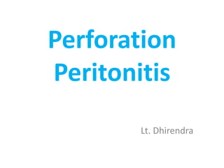 Perforation
Peritonitis
Lt. Dhirendra
 