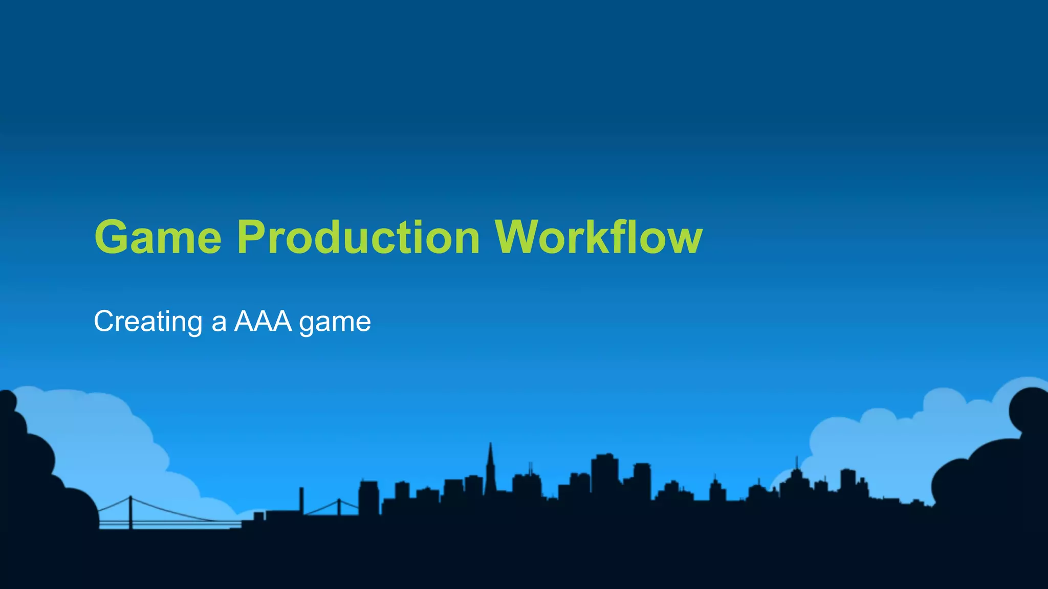 5	
  
Game Production Workflow
Creating a AAA game
 