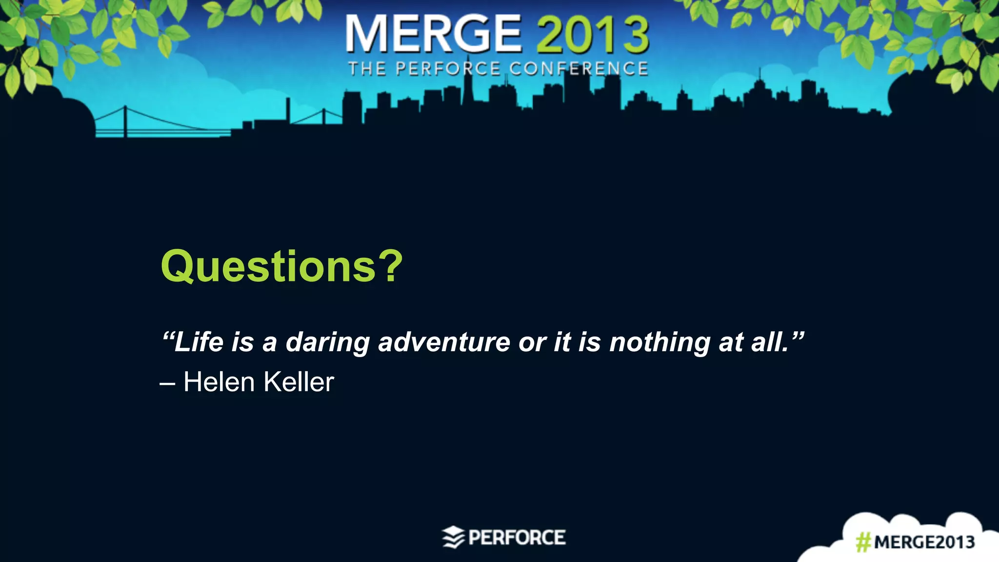 26
Questions?
“Life is a daring adventure or it is nothing at all.”
– Helen Keller