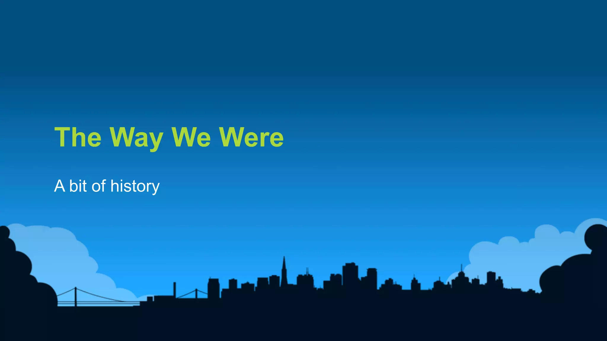 4
The Way We Were
A bit of history