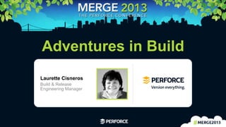 1	
  
Adventures in Build
Laurette Cisneros
Build & Release
Engineering Manager
 
