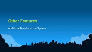 23	
  
Other Features
Additional Benefits of the System
 