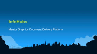4	
  
InfoHubs
Mentor Graphics Document Delivery Platform
 