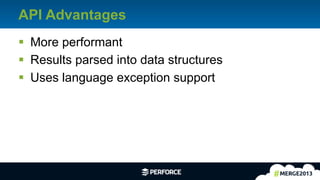 13	
  
API Advantages
§  More performant
§  Results parsed into data structures
§  Uses language exception support
 