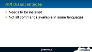 14	
  
API Disadvantages
§  Needs to be installed
§  Not all commands available in some languages
 