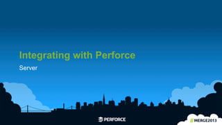 22	
  
Integrating with Perforce
Server
 
