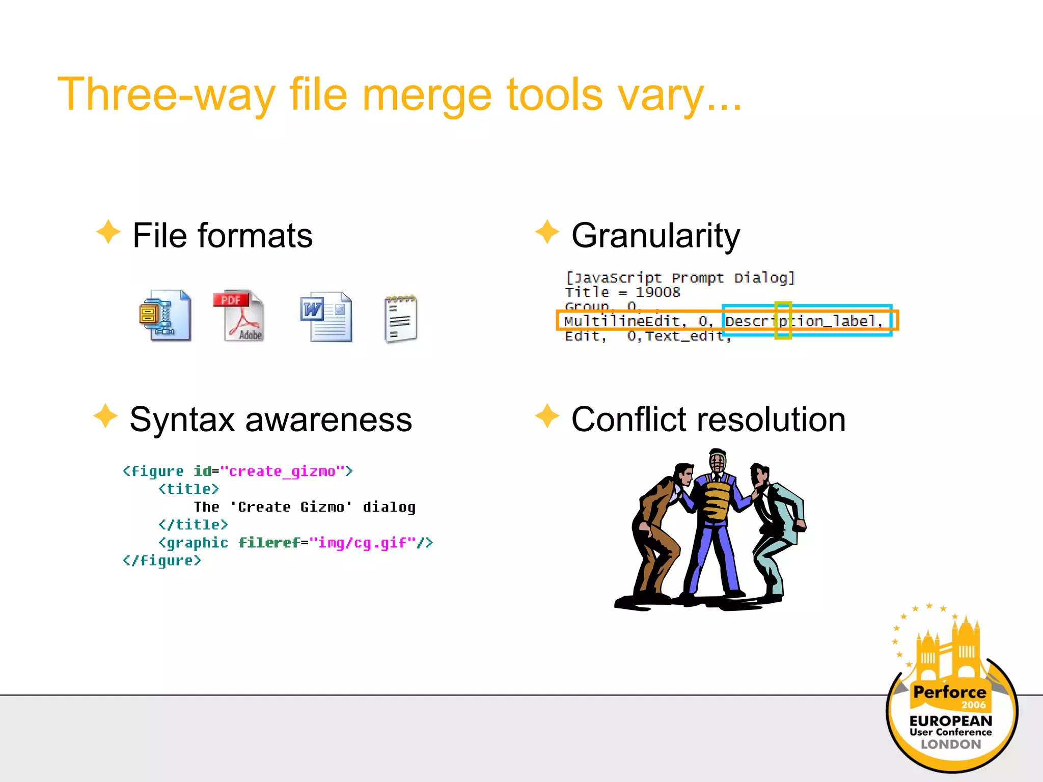 Three-way file merge tools vary... Granularity Conflict resolution File formats Syntax awareness 