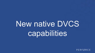 New native DVCS
capabilities
 