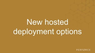 New hosted
deployment options
 
