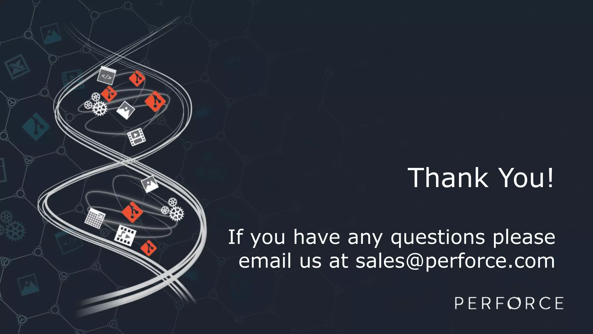 Thank You!
If you have any questions please
email us at sales@perforce.com
 
