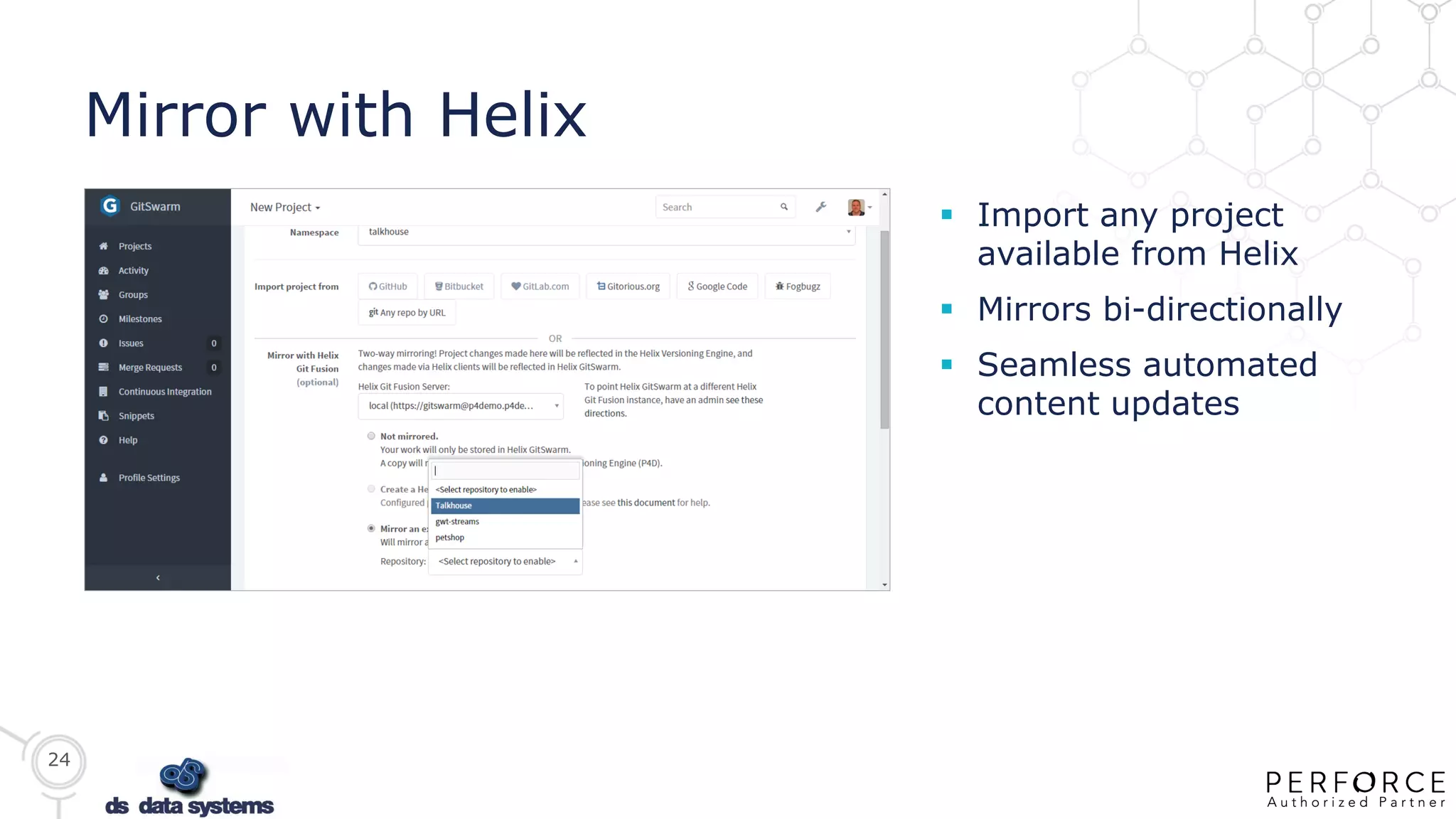 24
Mirror with Helix
 Import any project
available from Helix
 Mirrors bi-directionally
 Seamless automated
content updates
 
