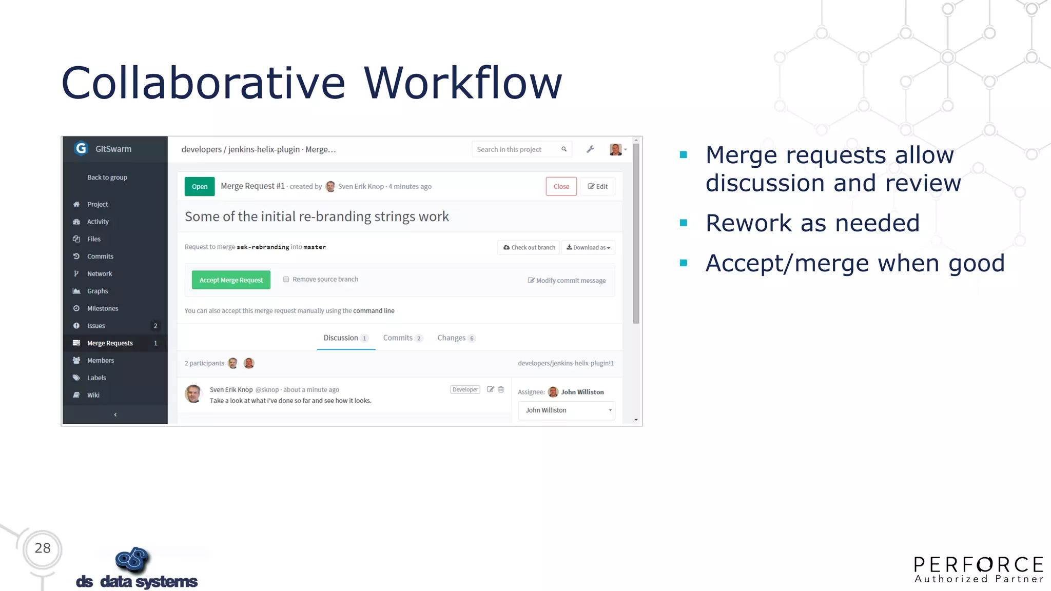 28
Collaborative Workflow
 Merge requests allow
discussion and review
 Rework as needed
 Accept/merge when good
 