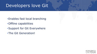 Developers love Git
•Enables fast local branching
•Offline capabilities
•Support for Git Everywhere
•The Git Generation!
 
