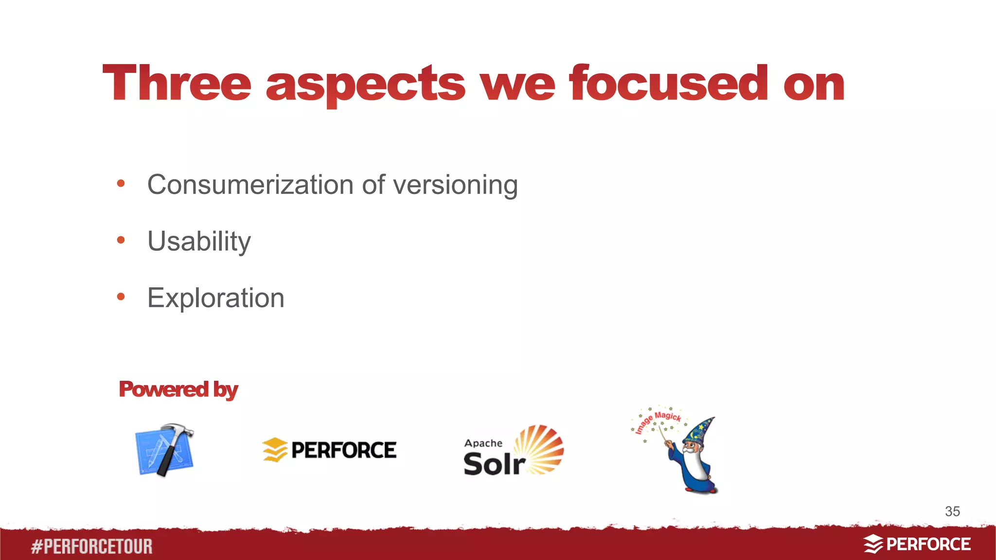 35 
• Consumerization of versioning 
• Usability 
• Exploration 
 