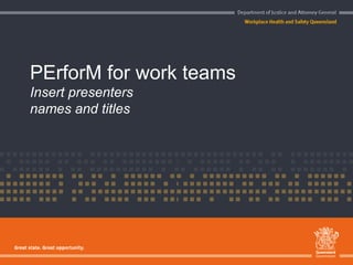 PErforM for work teams
Insert presenters
names and titles
 