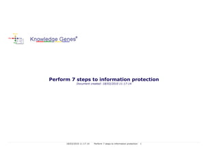 Perform 7 steps to information protection
              Document created: 18/03/2010 11:17:14




      18/03/2010 11:17:14   Perform 7 steps to information protection   1
 