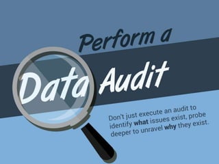 Perform a Data Audit .
Don’t just execute an audit to identify what issues exist, probe deeper to unravel why they exist.
You need to take action!
Data issues are deeply rooted and extremely complex. Not only do organizations have trouble choosing a starting point for bad data, but they also have difficulty finding the root cause of the issue. As a result, data audits can be long, tedious initiatives, which offer little
insight into the data issues.
Business pains
There is uncertainty as to whether the data is complying with laws and regulations.
The business has trouble executing its main business processes due to bad data.
Employees get different answers from supposedly the same data sets.
There is a genuine inability to make good business decisions because the data is of such low quality.
The business is experiencing severe dissatisfaction from customers, partners, and suppliers alike due to the bad data and it is eroding the business’s reputation.
The business is leaking money all over the place as a result of duplicate mailings, time wasted finding new customer information, etc.
IT pains
The business continues to complain to IT that the organizational data is inadequate for its operations.
CIOs and IT departments feel that they need to step in to alleviate pains caused from bad data.
IT has spent countless person-hours sifting through data to resolve issues, wasting time and money.
The business insists that IT is responsible and that it takes measures to rectify the issue, but clean-up efforts are futile; regardless of the tools IT employs, the data gets dirty again almost immediately.
Don’t try to solve a case without interviewing your witnesses and questioning your suspects.
Info-Tech’s methodology for a data audit equips you with a step-by-step approach to optimize your audit efforts through combining technical aspects with end-user interaction.
Often organizations attempt a data audit without recognizing the sheer importance of end-user experiences and knowledge.
For an effective audit you cannot solely rely on running reports through information systems and evaluating your SLAs, you must also interview the end users.
User profiling will help you understand how the process works and how data is created and curated.
A combination of technical profiling and user profiling will help you understand where issues are and why they exist.
An annual data audit initiative will continually revise and fine-tune ongoing practices, processes, and procedures for the management and handling of data within the organization.
You can’t do everything at once. Pick a process, see some early victories, gain momentum, and repeat.
 