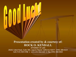 Presentation created by & courtesy of: ROCK O. KENDALL ATTORNEY AT LAW 28202 Cabot Road, Suite 300, Laguna Niguel, California 92677  (949) 388-0524 Cell (714) 404-4788     www.dmv-law.com     Fax (949) 388-0564 Good Luck! 