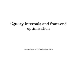jQuery internals and front­end 
          optimisation




       Artur Cistov – PyCon Ireland 2010
 