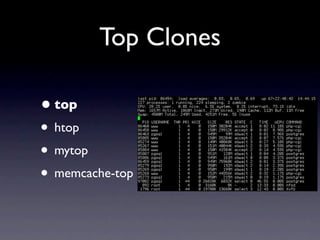 Top Clones

• top
• htop
• mytop
• memcache-top
 