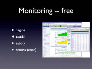 Monitoring -- free

• nagios
• cacti
• zabbix
• zenoss (core)
 