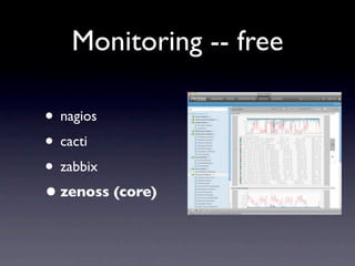 Monitoring -- free

• nagios
• cacti
• zabbix
• zenoss (core)
 