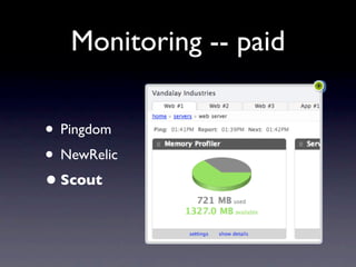 Monitoring -- paid

• Pingdom
• NewRelic
• Scout
 