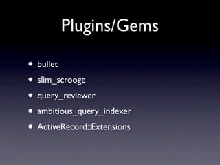 Plugins/Gems

• bullet
• slim_scrooge
• query_reviewer
• ambitious_query_indexer
• ActiveRecord::Extensions
 