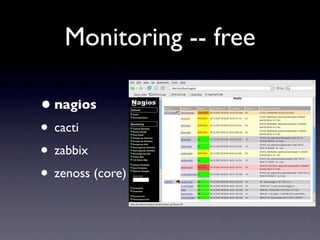 Monitoring -- free

• nagios
• cacti
• zabbix
• zenoss (core)
 