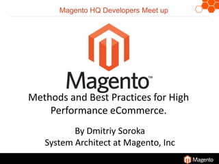Magento HQ Developers Meet up Methods and Best Practices for High Performance eCommerce. By Dmitriy Soroka System Architect at Magento, Inc 20-Sep-10| 1| 