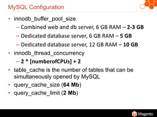 MySQL Configuration<br />innodb_buffer_pool_size<br />Combined web and db server, 6 GB RAM – 2-3 GB<br />Dedicated databas...