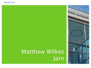 www.jarn.com
Matthew Wilkes
Jarn
 