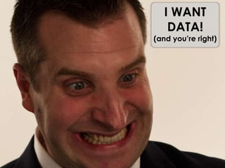 I WANT DATA!(and you’re right)