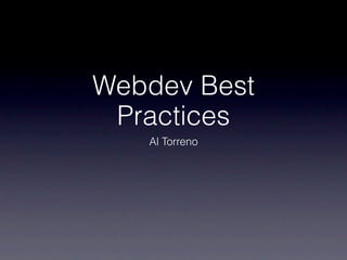 Webdev Best
 Practices
   Al Torreno
 
