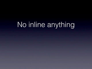 No inline anything
 