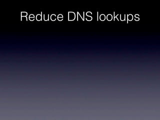Reduce DNS lookups
 
