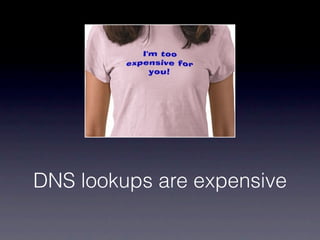 DNS lookups are expensive
 