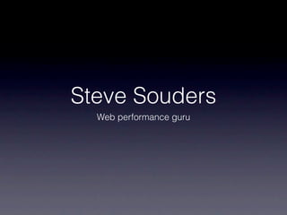 Steve Souders
  Web performance guru
 