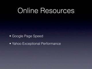 Online Resources


• Google Page Speed

• Yahoo Exceptional Performance
 